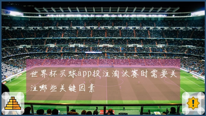 世界杯买球app投注淘汰赛时需要关注哪些关键因素